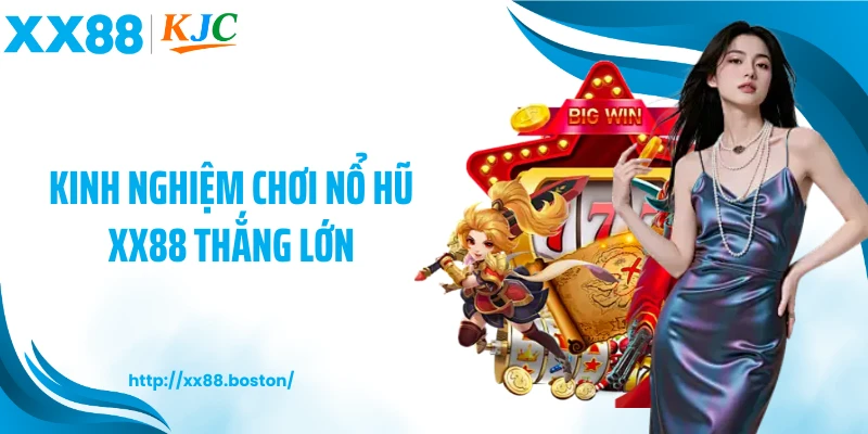 Kinh nghiệm chơi nổ hũ XX88 thắng lớn