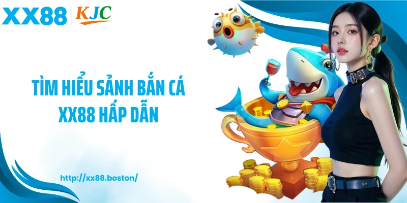 Tìm hiểu sảnh bắn cá XX88 hấp dẫn