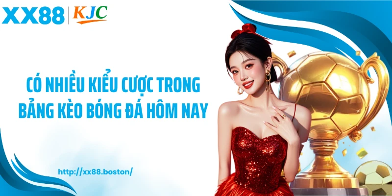 Có nhiều kiểu cược trong bảng kèo bóng đá hôm nay