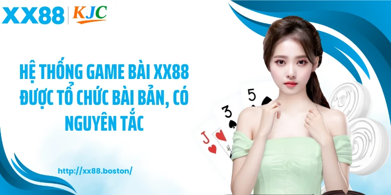 Hệ thống game bài XX88 được tổ chức bài bản, có nguyên tắc