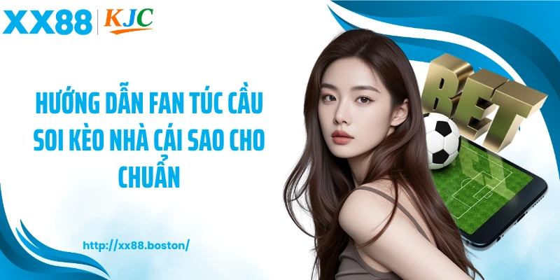 Hướng dẫn fan túc cầu soi kèo nhà cái sao cho chuẩn