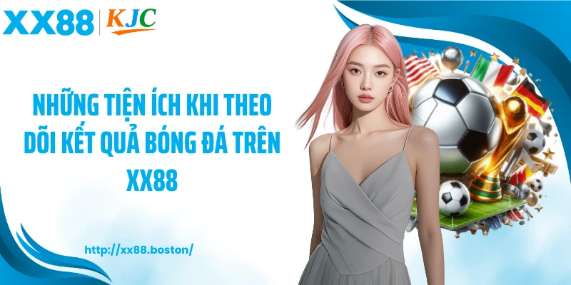 Những tiện ích khi theo dõi kết quả bóng đá trên XX88